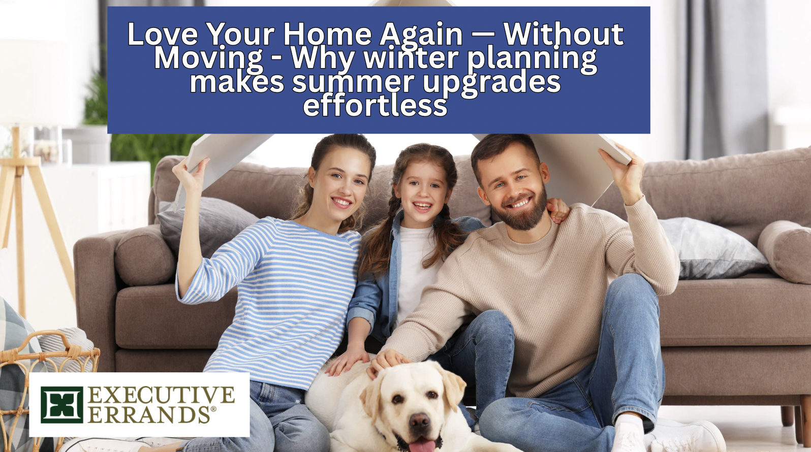 Love Your Home Again — Without Moving - Why winter planning makes summer upgrades effortless
